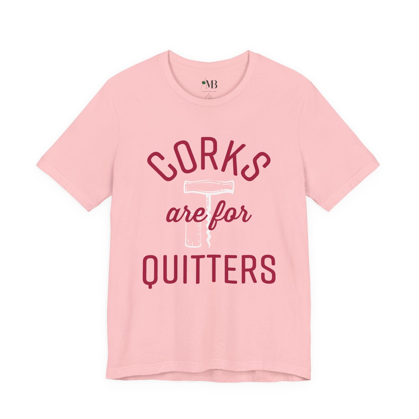 Corks Are For Quitters T-Shirt