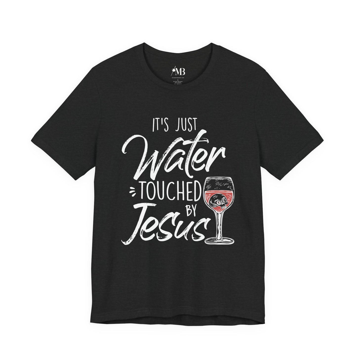 It's Just Water Touched By Jesus T-Shirt