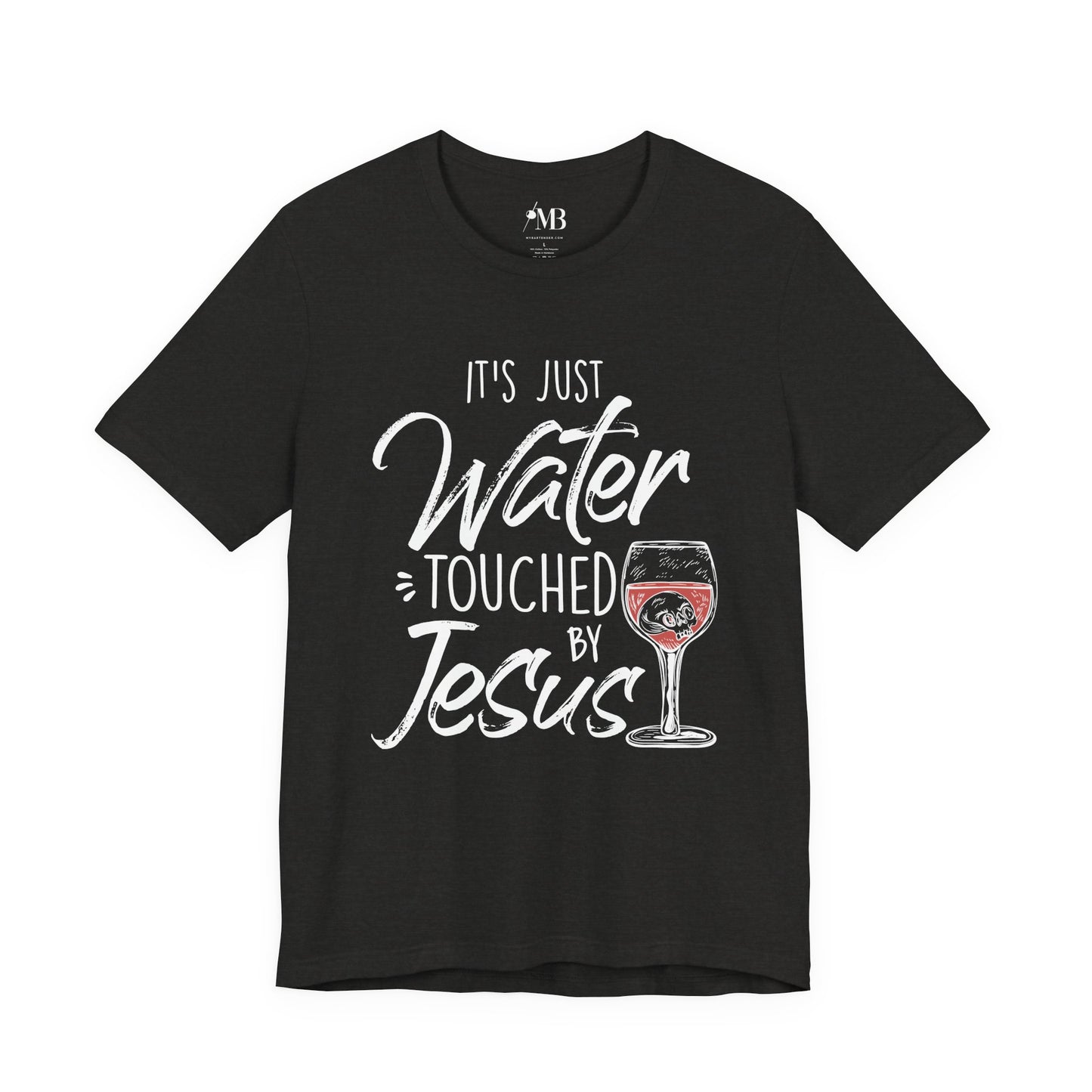It's Just Water Touched By Jesus T-Shirt