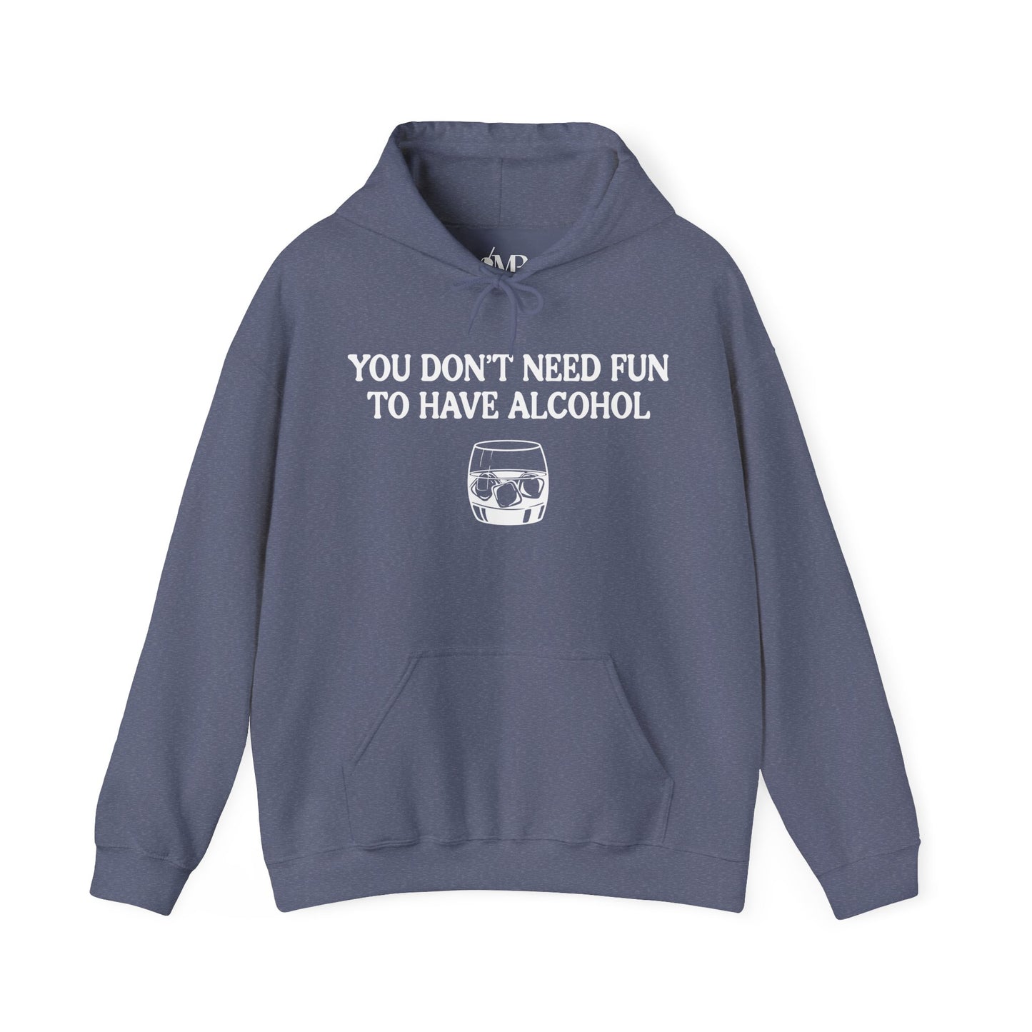You Don't Need Fun to Have Alcohol Hoodie