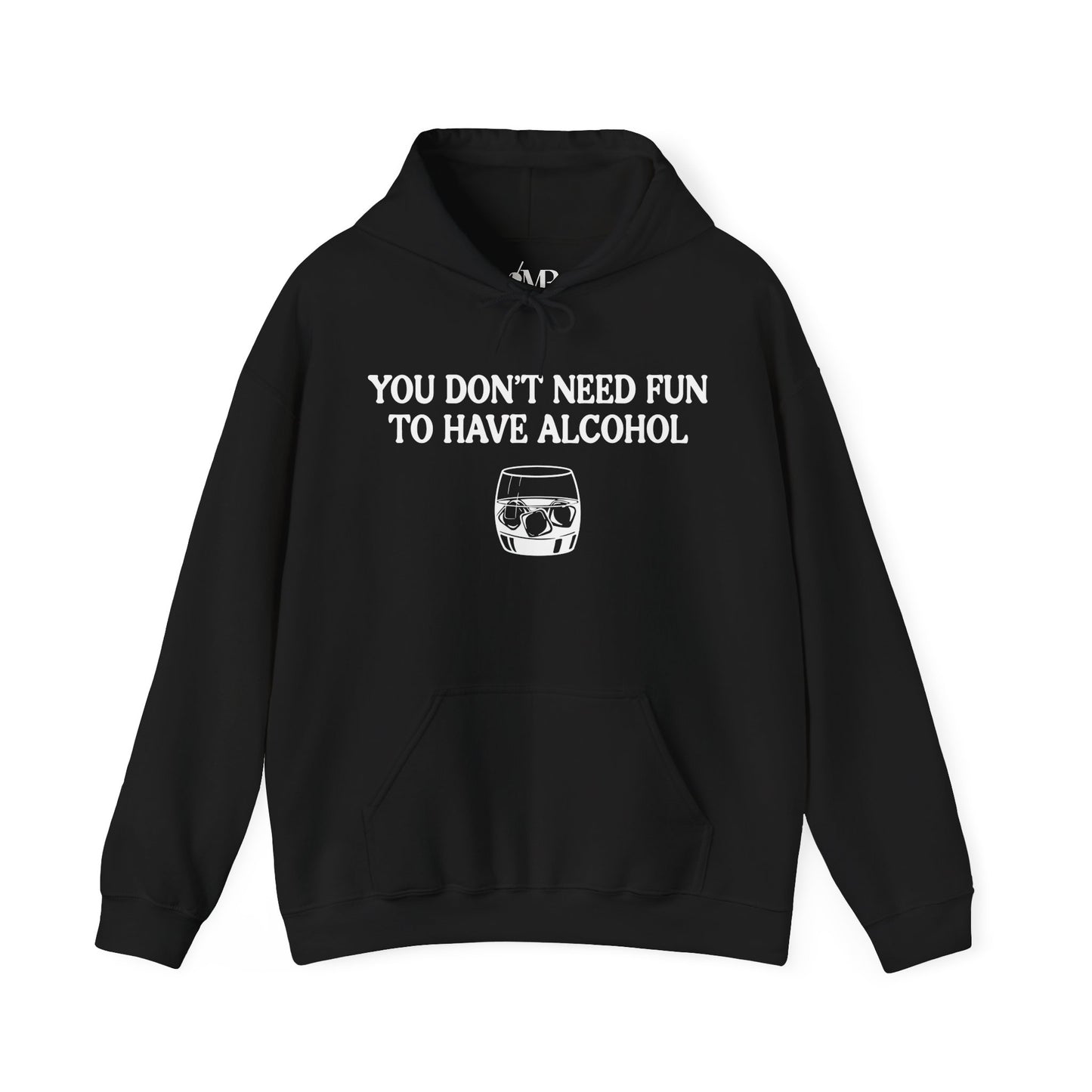 You Don't Need Fun to Have Alcohol Hoodie