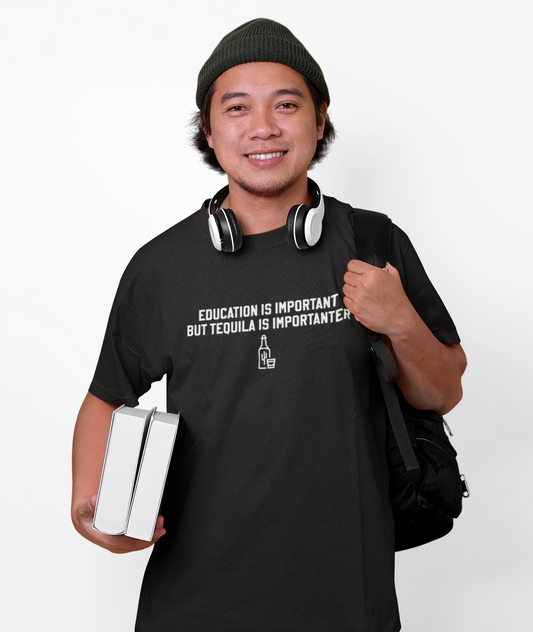 Education Is Important, Tequila Is Importanter T-Shirt