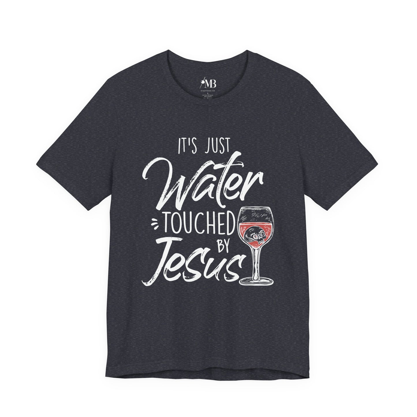 It's Just Water Touched By Jesus T-Shirt