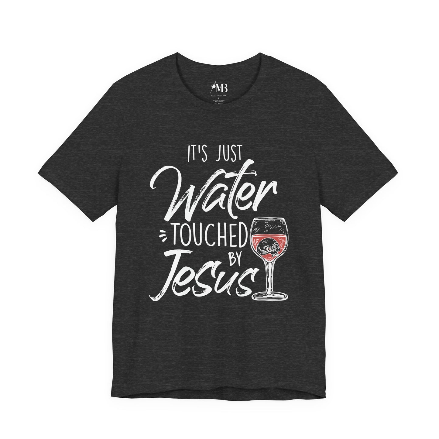It's Just Water Touched By Jesus T-Shirt