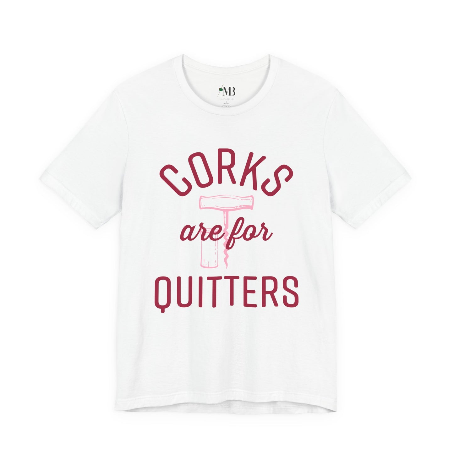 Corks Are For Quitters T-Shirt
