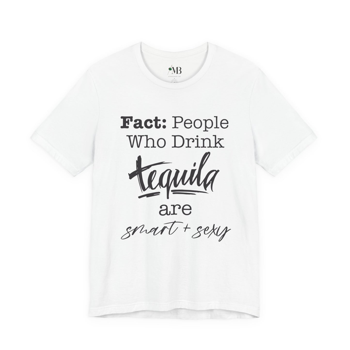 People Who Drink Tequila Are Smart + Sexy T- Shirt