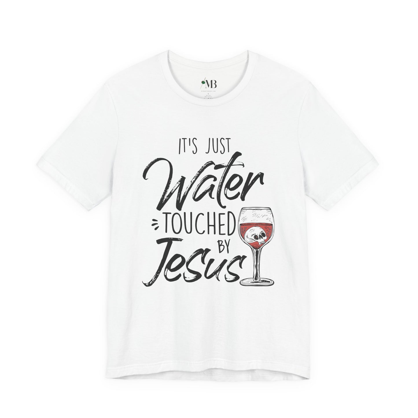 It's Just Water Touched By Jesus T-Shirt
