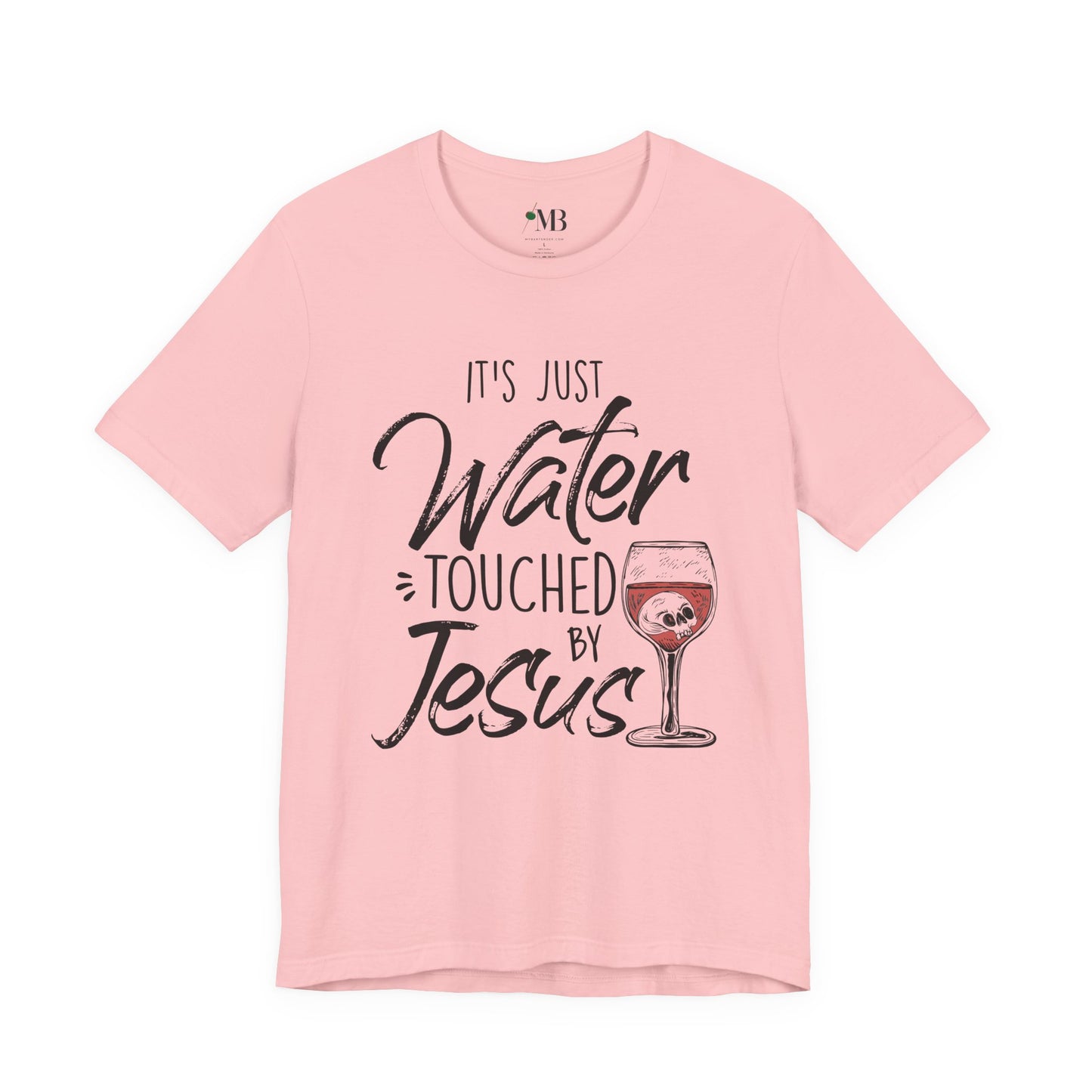 It's Just Water Touched By Jesus T-Shirt