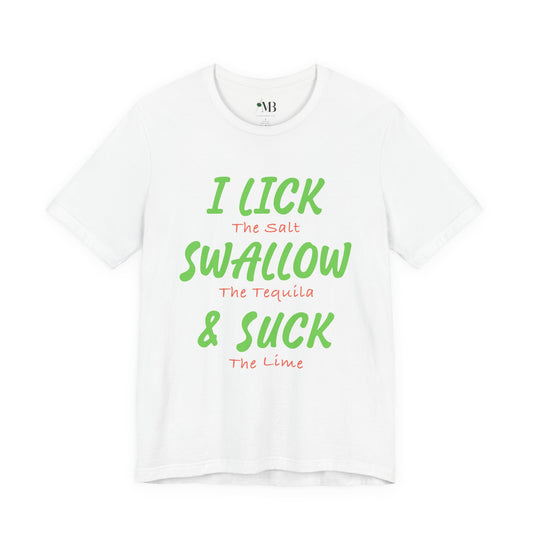 I Lick, I Suck, I Swallow Tequila T-Shirt