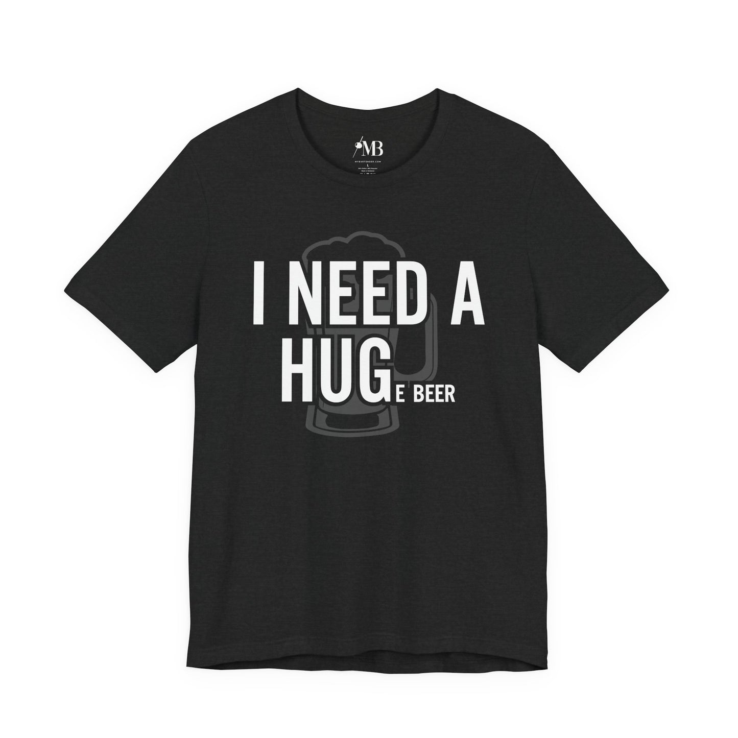 I NEED A HUGe beer T-Shirt