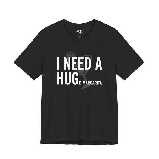I NEED A HUGe margarita T-Shirt