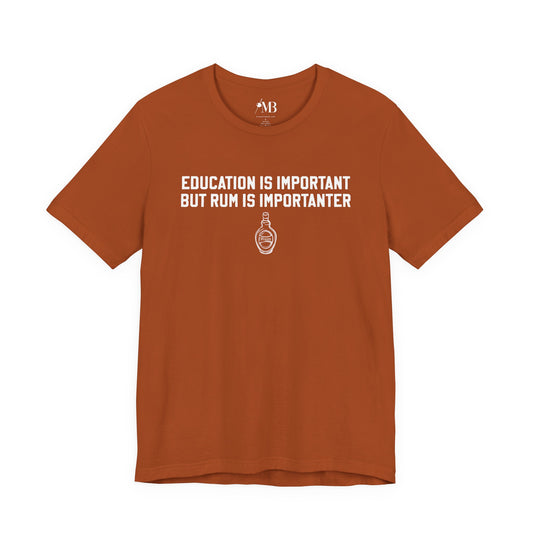 Education Is Important, Rum Is Importanter T-Shirt
