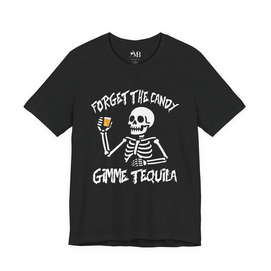 Forget The Candy, Gimme Tequila T-Shirt
