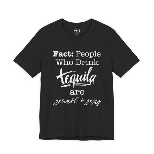People Who Drink Tequila Are Smart + Sexy T- Shirt