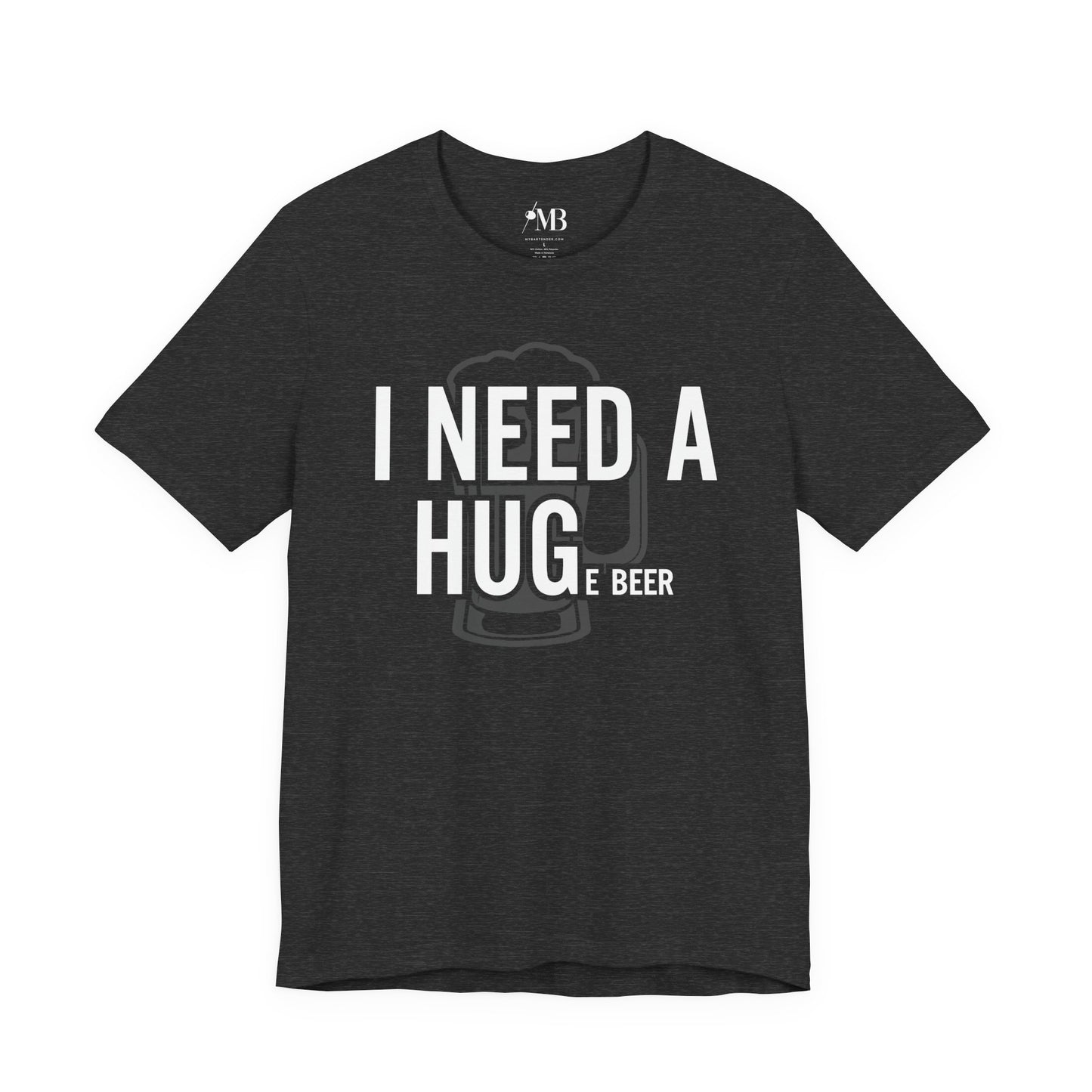 I NEED A HUGe beer T-Shirt