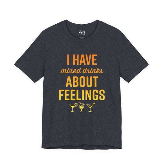 I Have Mixed Drinks About Feelings T-Shirt