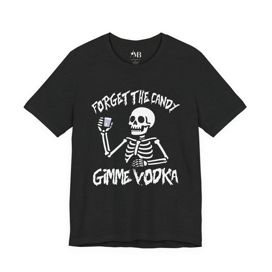 Forget The Candy, Gimme Vodka T-Shirt