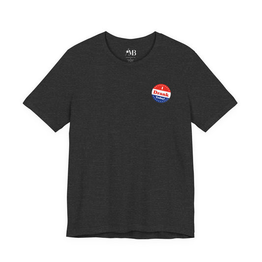 I V̶o̶t̶e̶d̶ Drank Today! T-Shirt