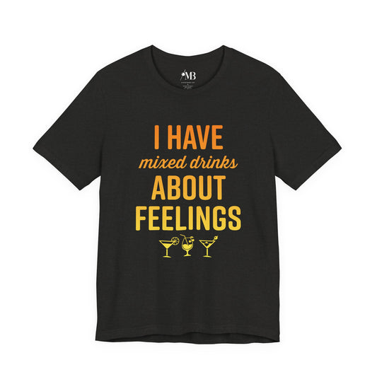 I Have Mixed Drinks About Feelings T-Shirt