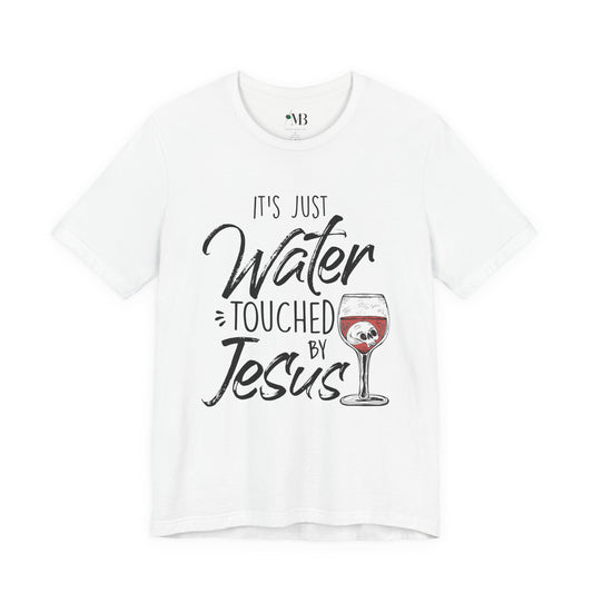 It's Just Water Touched By Jesus T-Shirt
