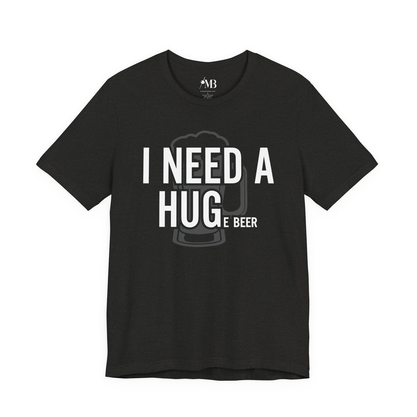 I NEED A HUGe beer T-Shirt