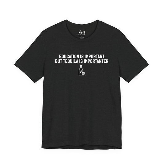 Education Is Important, Tequila Is Importanter T-Shirt