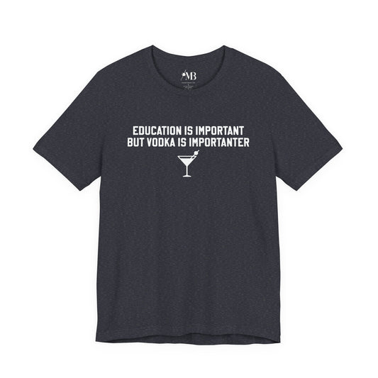 Education Is Important, Vodka Is Importanter T-Shirt